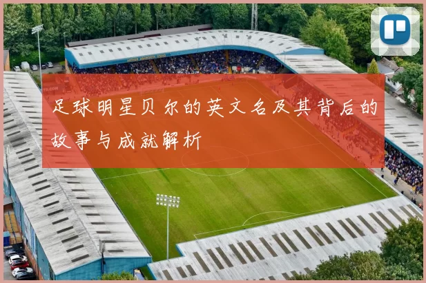 足球明星贝尔的英文名及其背后的故事与成就解析