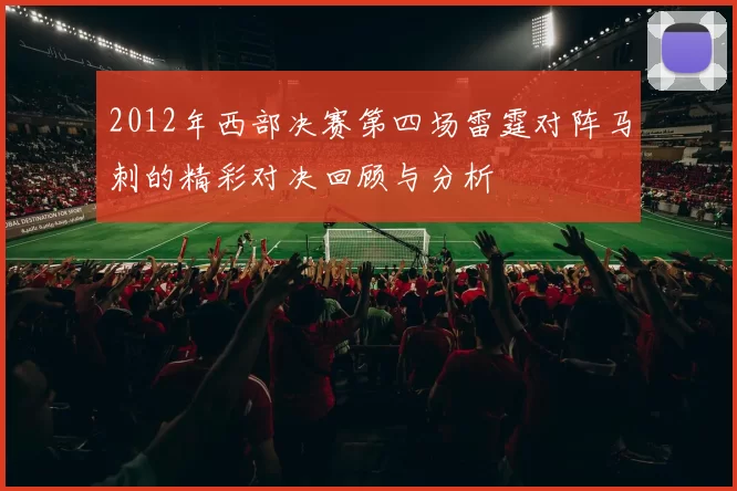 2012年西部决赛第四场雷霆对阵马刺的精彩对决回顾与分析