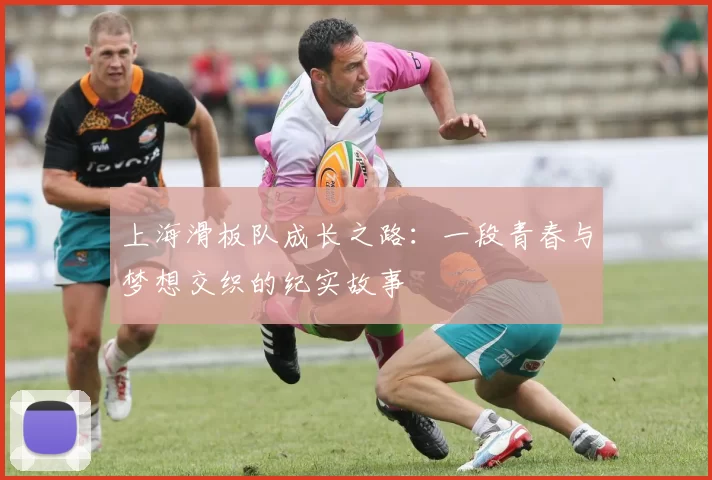 上海滑板队成长之路：一段青春与梦想交织的纪实故事