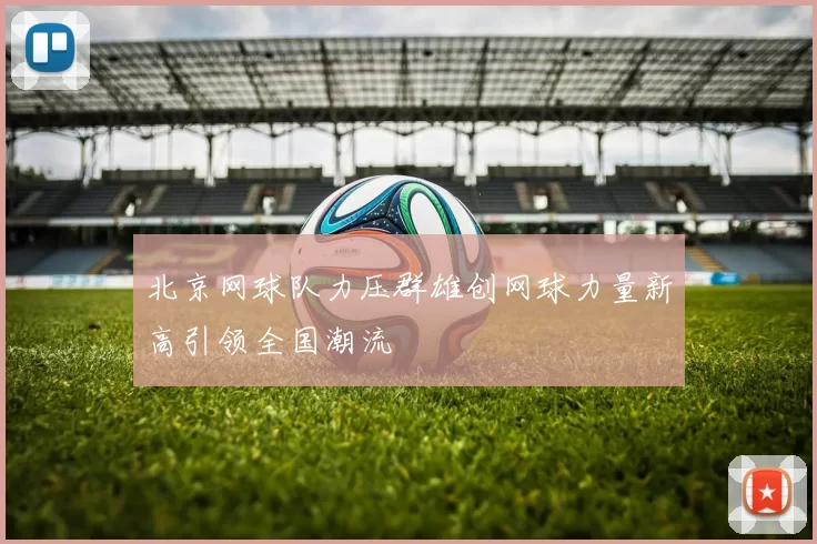 北京网球队力压群雄创网球力量新高引领全国潮流