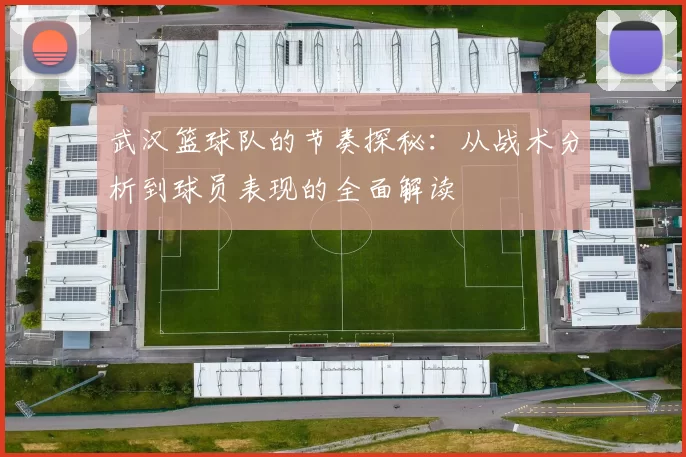 武汉篮球队的节奏探秘:从战术分析到球员表现的全面解读