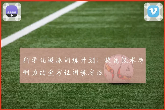 科学化游泳训练计划：提高技术与耐力的全方位训练方法